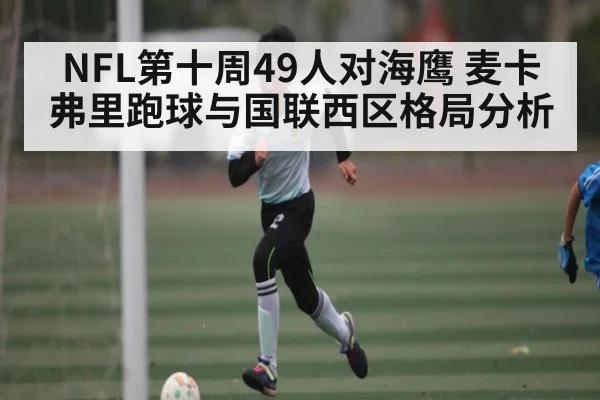 NFL第十周49人对海鹰 麦卡弗里跑球与国联西区格局分析