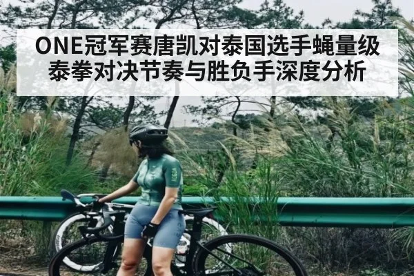 ONE冠军赛唐凯对泰国选手蝇量级泰拳对决节奏与胜负手深度分析