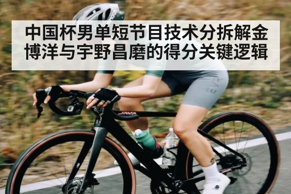 中国杯男单短节目技术分拆解金博洋与宇野昌磨的得分关键逻辑